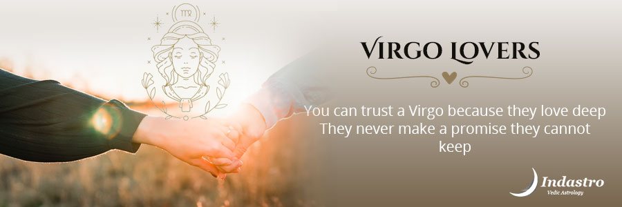 Virgo as a Lover- Virgo being a sensitive soul, knows that parting is very painful thus goes slow in a relationship & doesnâ€™t commit in haste.