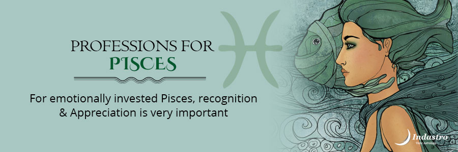 The Best professions for Pisces could be where the workspace is energized & keeps them engaged else they lose interest.