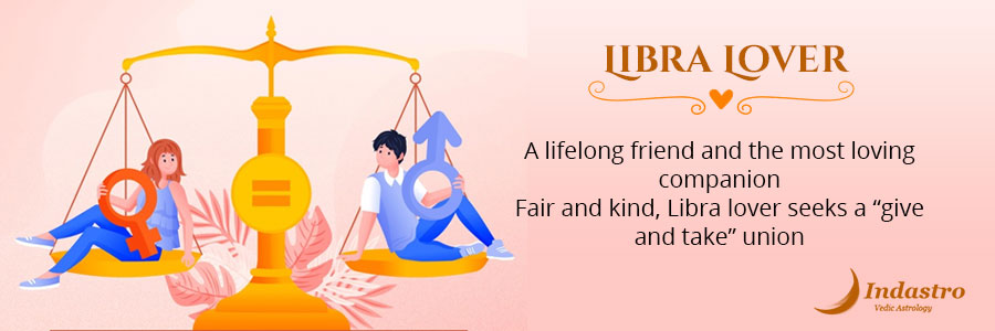Libra as a Lover - Libra in love is honest & seek an everlasting relationship. Always try to provide all comforts of life to their partner.