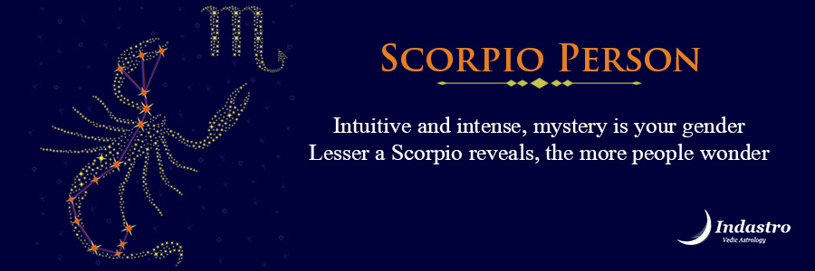 Scorpio person is like a lighthouse, who helps others to come out of the dusk. He is a mystery box that doesn’t open easily.