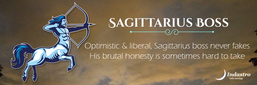 Sagittarius boss has good as well as Bad instincts. On one hand, he is easygoing but on the other hand, he can be very rude.