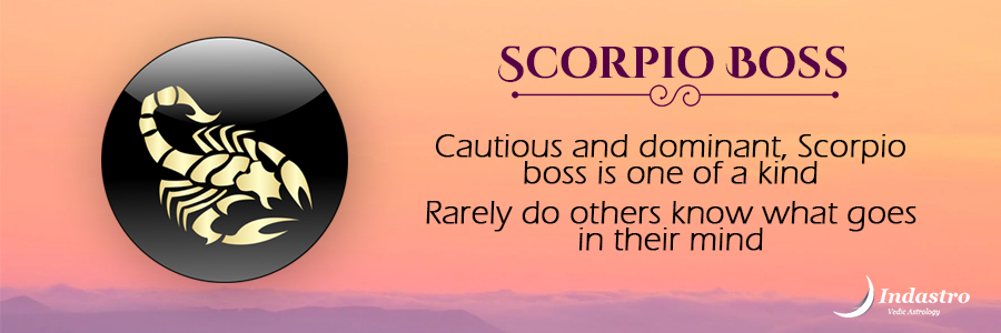 Scorpio boss can be critical at times & his criticism can be as sharp as the sting of Scorpio. Prefers loyalty to flattery