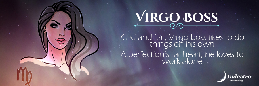 Virgo boss is a great observer with an analytical & logical mind. He is a perfectionist who cares for minute details.