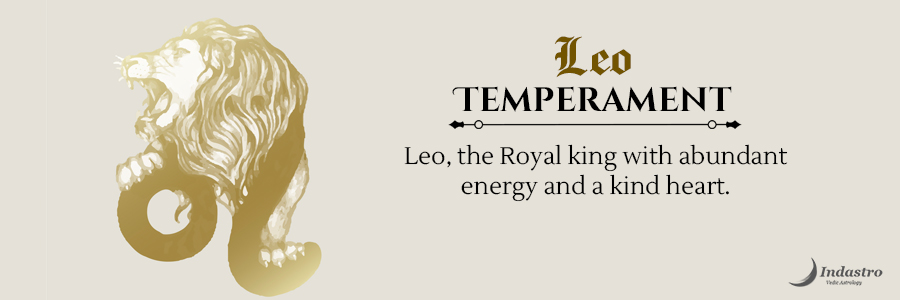 Leo, the born leader has a strong sense of justice & fair play. You have the temperament to build warm relations with others