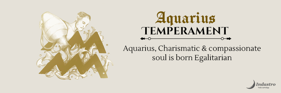 Aquarius has a humane temperament & is blessed with a high level of observation and the ability to imagine & visualize.