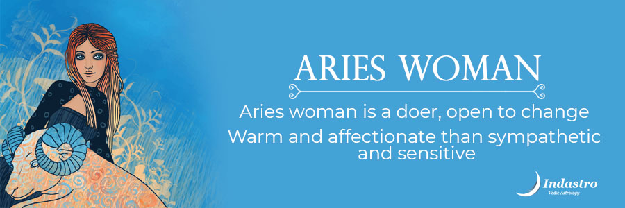 Aries woman is a doer, warm, playful & affectionate who craves for change & need everything in her control.