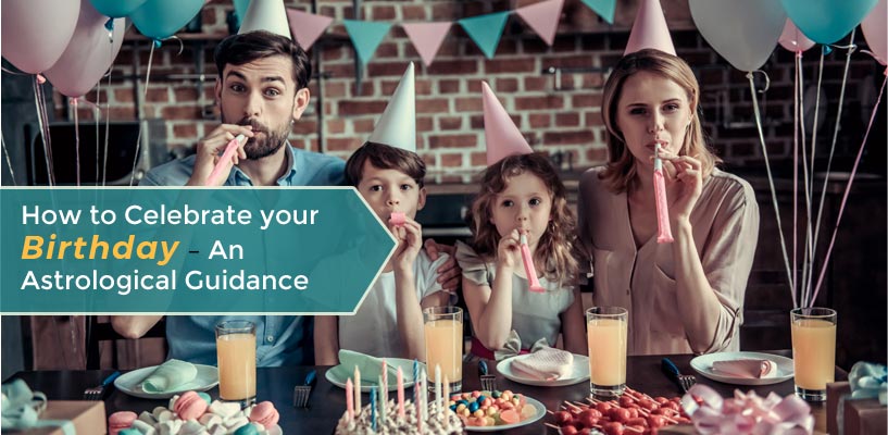How to Celebrate your Birthday – An Astrological Guidance