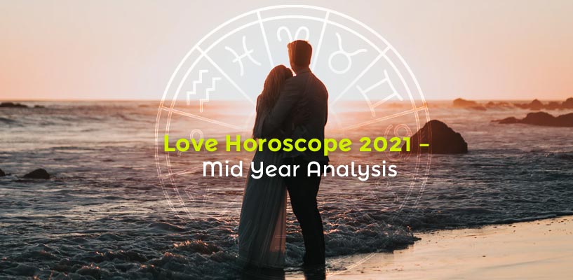 Love Horoscope 2021 – Mid Year Analysis