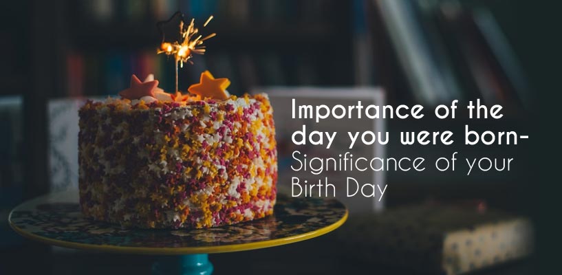 Importance of the day you were born- Significance of your Birth Day