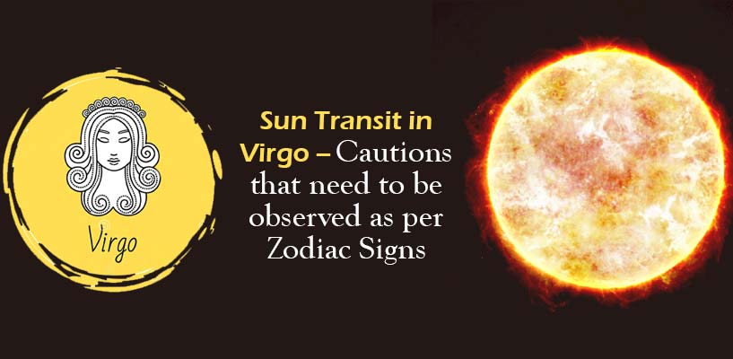Sun Transit in Virgo – Cautions that need to be observed as per Zodiac Signs