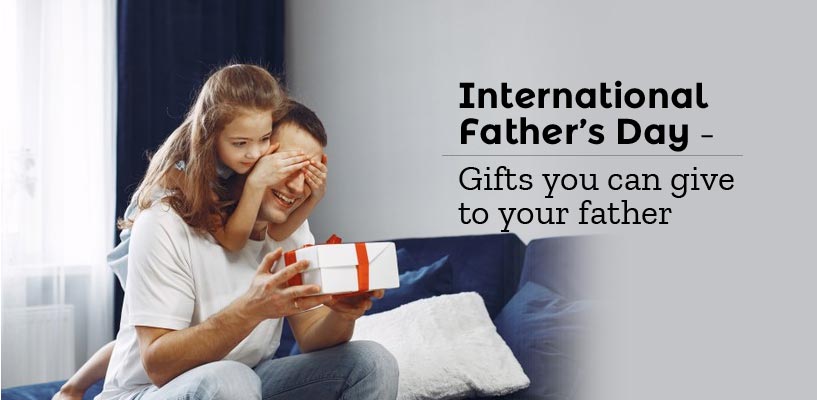 International Father’s Day – Gifts you can give to your father