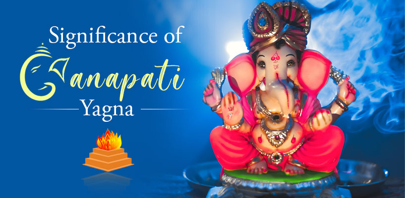 Significance of Ganapati Yagna