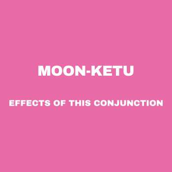 Moon-Ketu Conjunction: Yukta Yoga